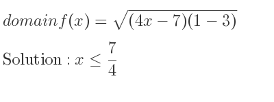The domain of f(x)=sqrt((4x-7)(1-3)) is x<= 7/4